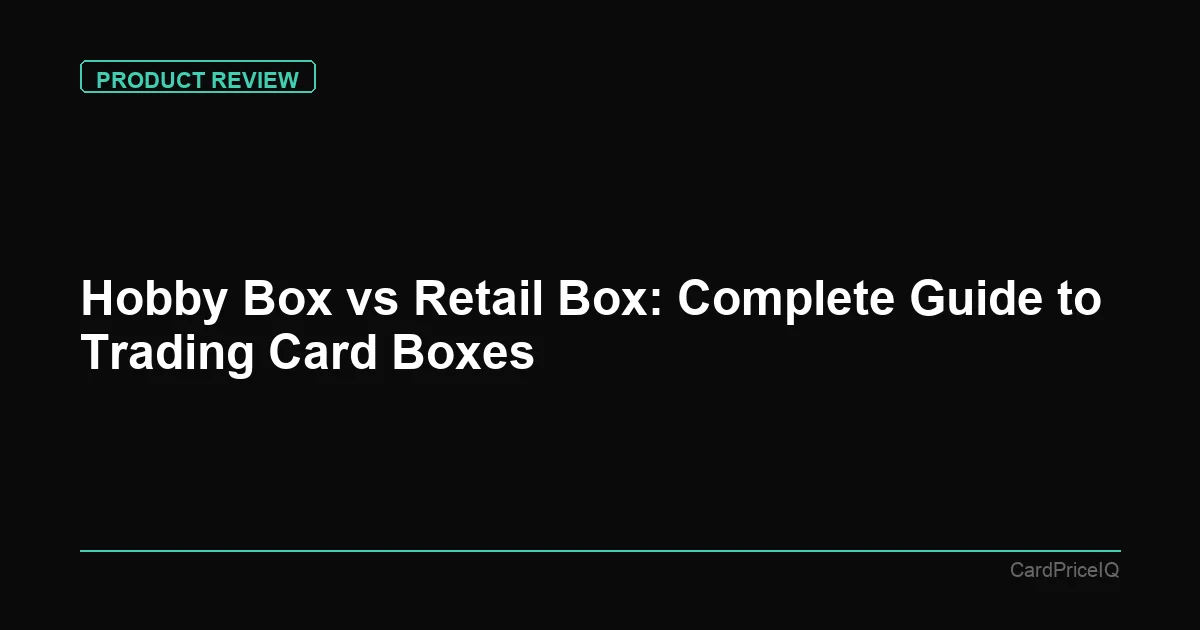 Hobby Box vs Retail Box: Complete Guide to Trading Card Boxes