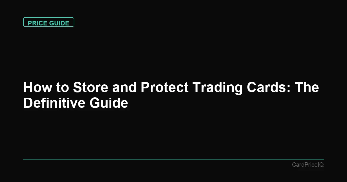 How to Store and Protect Trading Cards: The Definitive Guide