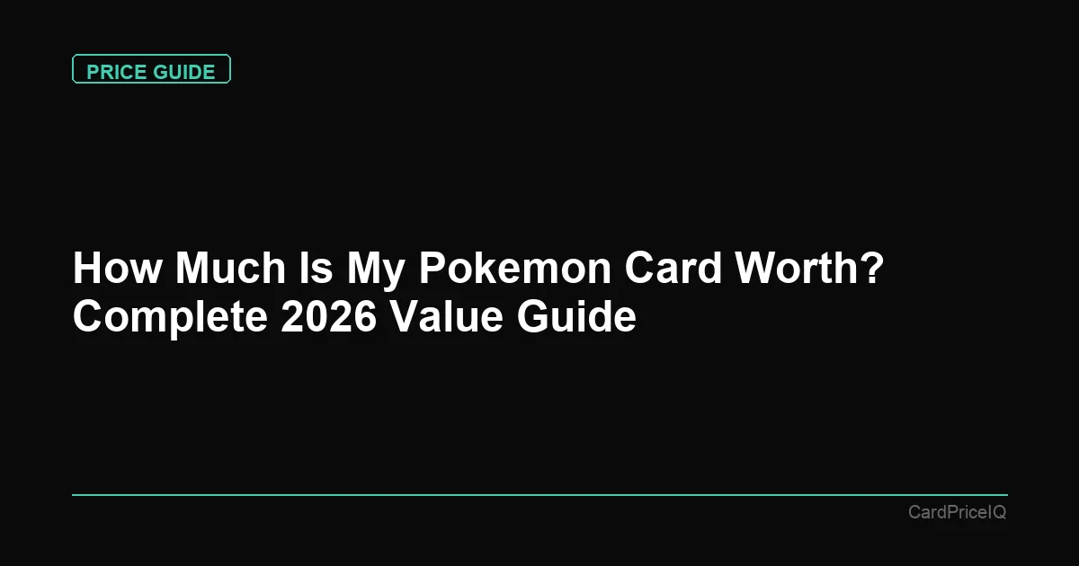 How Much Is My Pokemon Card Worth? Complete 2026 Value Guide