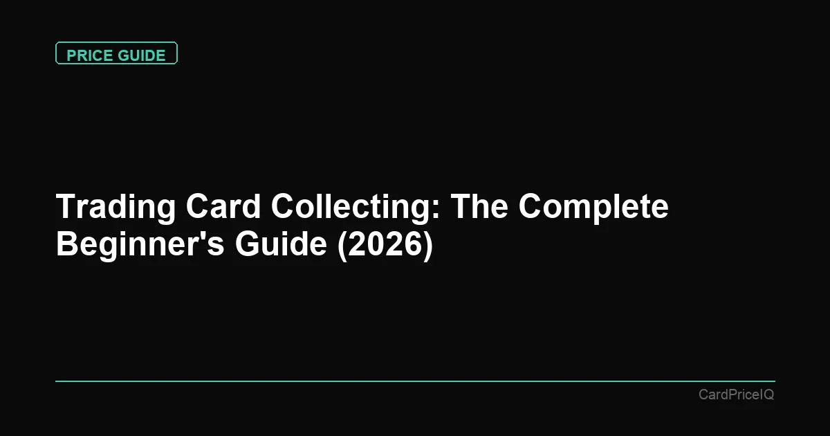 Trading Card Collecting: The Complete Beginner's Guide (2026)
